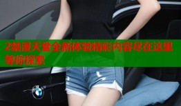 2禁漫天堂全新体验精彩内容尽在这里等你探索