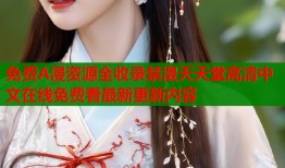 免费A漫资源全收录禁漫天天堂高清中文在线免费看最新更新内容