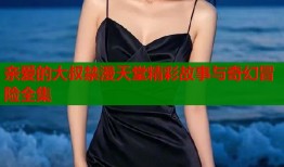 亲爱的大叔禁漫天堂精彩故事与奇幻冒险全集