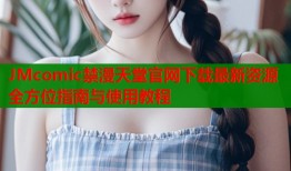 JMcomic禁漫天堂官网下载最新资源全方位指南与使用教程