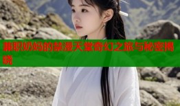 兼职奶妈的禁漫天堂奇幻之旅与秘密揭晓