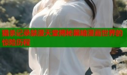 猎杀记录禁漫天堂揭秘黑暗漫画世界的惊险历程