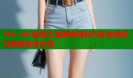 18c mic禁漫天堂原神精彩内容全解析与最新动态分享
