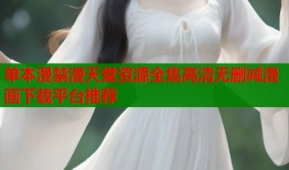 单本漫禁漫天堂资源全集高清无删减漫画下载平台推荐