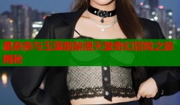 星奈奈与玉藻前禁漫天堂奇幻冒险之旅揭秘