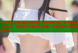 3D沉浸：禁漫天堂的全新视界，解锁无限可能，体验漫画的立体世界，感受前所未有的视觉盛宴，尽情享受3D漫画带来的乐趣