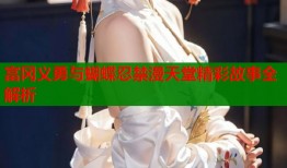 富冈义勇与蝴蝶忍禁漫天堂精彩故事全解析