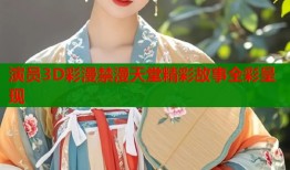 演员3D彩漫禁漫天堂精彩故事全彩呈现