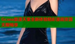 Gcsea禁漫天堂全新体验精彩漫画资源无限畅享