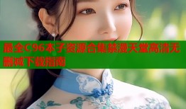 最全C96本子资源合集禁漫天堂高清无删减下载指南