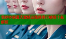 北砂砂禁漫天堂精选推荐排行榜前十名解析