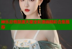 神乐总悟禁漫天堂全彩漫画精彩合集推荐