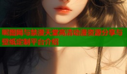 昵图网与禁漫天堂高清动漫资源分享与壁纸定制平台介绍