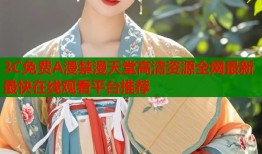 3C免费A漫禁漫天堂高清资源全网最新最快在线观看平台推荐