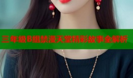 三年级B组禁漫天堂精彩故事全解析