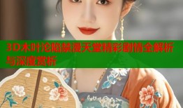 3D木叶沦陷禁漫天堂精彩剧情全解析与深度赏析