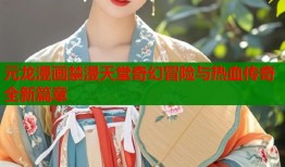 元龙漫画禁漫天堂奇幻冒险与热血传奇全新篇章