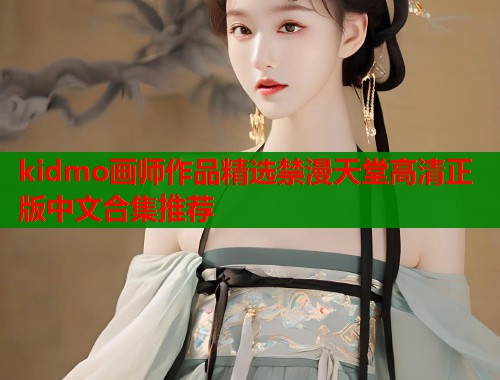 kidmo画师作品精选禁漫天堂高清正版中文合集推荐 kidmo画师作品精选禁漫天堂高清正版中文合集推荐