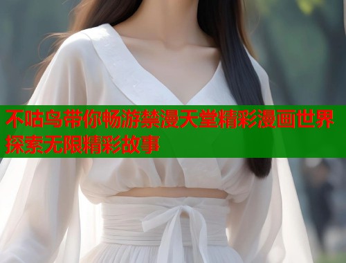 不咕鸟带你畅游禁漫天堂精彩漫画世界探索无限精彩故事