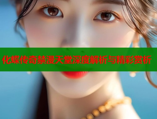 化蝶传奇禁漫天堂深度解析与精彩赏析 化蝶传奇禁漫天堂深度解析与精彩赏析