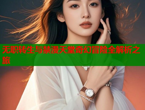 无职转生与禁漫天堂奇幻冒险全解析之旅 无职转生与禁漫天堂奇幻冒险全解析之旅