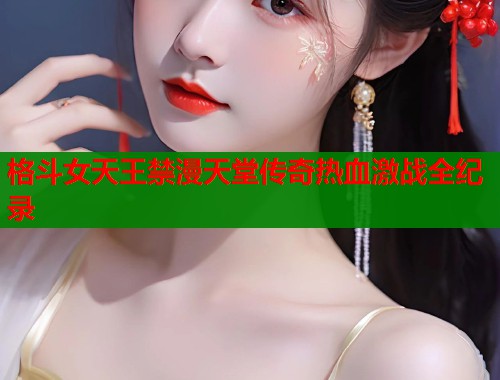 格斗女天王禁漫天堂传奇热血激战全纪录