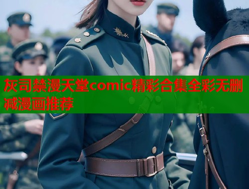 灰司禁漫天堂comic精彩合集全彩无删减漫画推荐 灰司禁漫天堂comic精彩合集全彩无删减漫画推荐